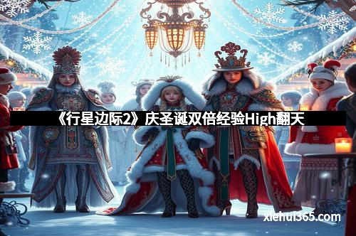 《行星边际2》庆圣诞双倍经验High翻天