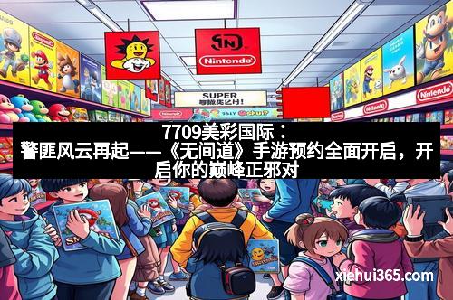 7709美彩国际：警匪风云再起——《无间道》手游预约全面开启，开启你的巅峰正邪对决